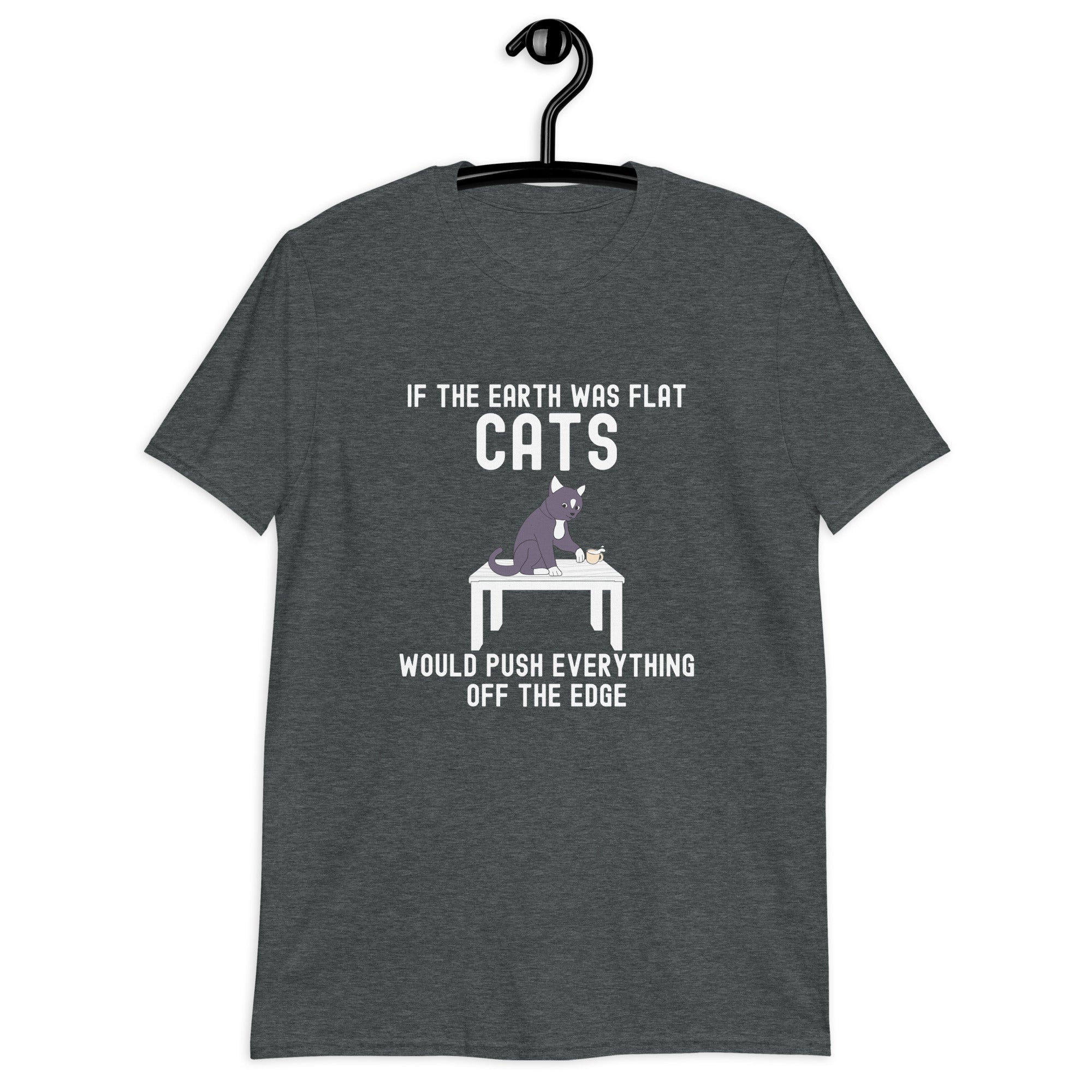 Short-Sleeve Unisex T-Shirt | If the earth was flat, cats would push everything off the edge