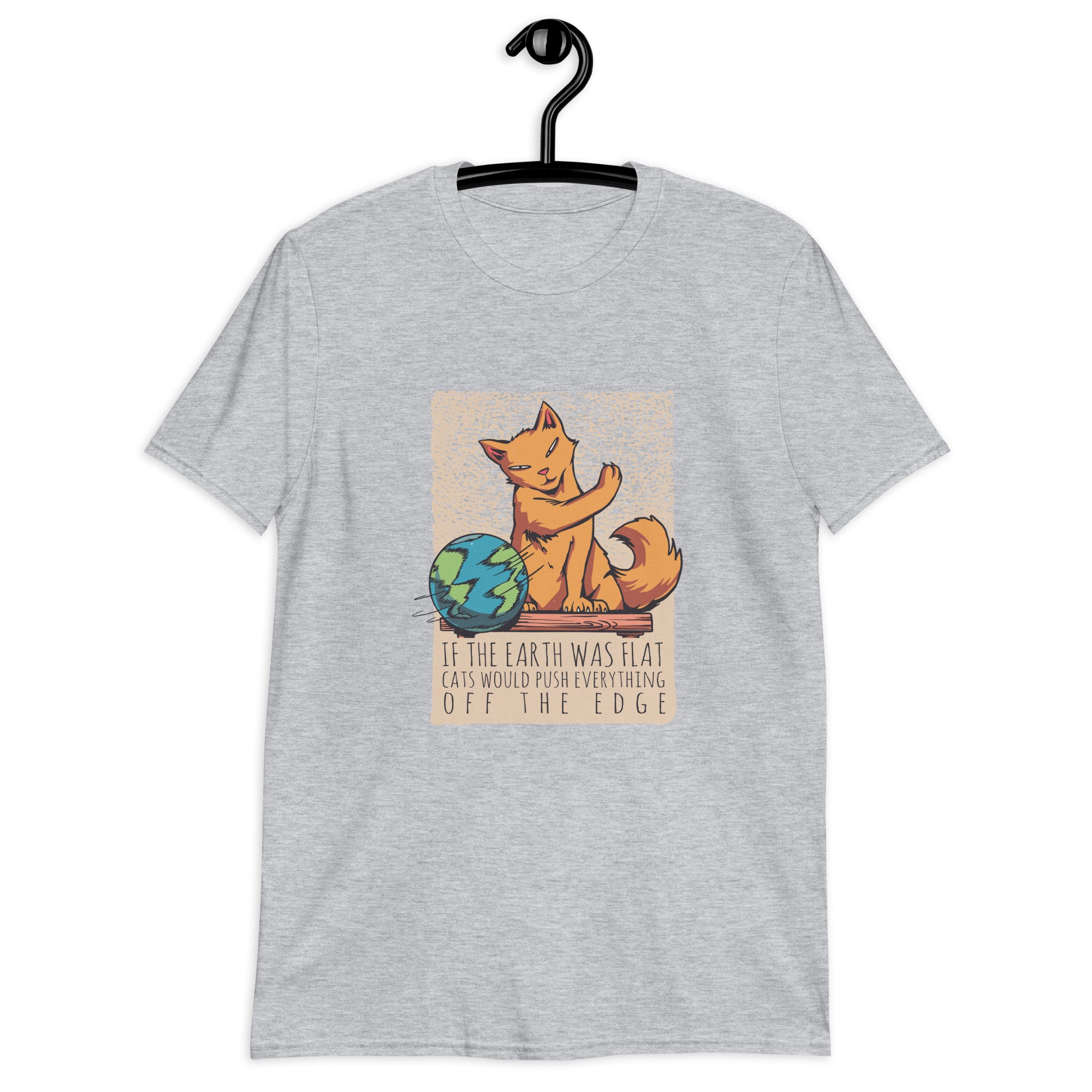 Short-Sleeve Unisex T-Shirt | If the earth was flat, cats would push everything off the edge