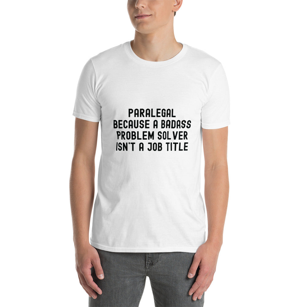 Short-Sleeve Unisex T-Shirt | Paralegal because a badass problem solver isn’t a job title