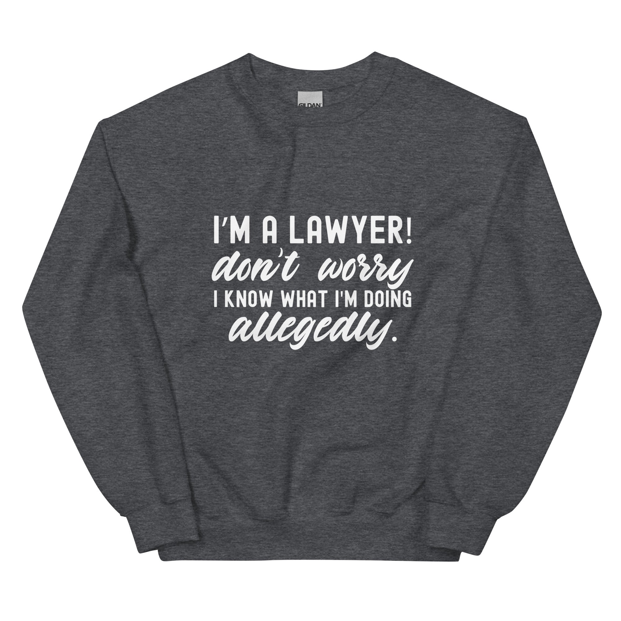 Unisex Sweatshirt |  I’m a lawyer don’t worry I know what I'm doing (allegedly)