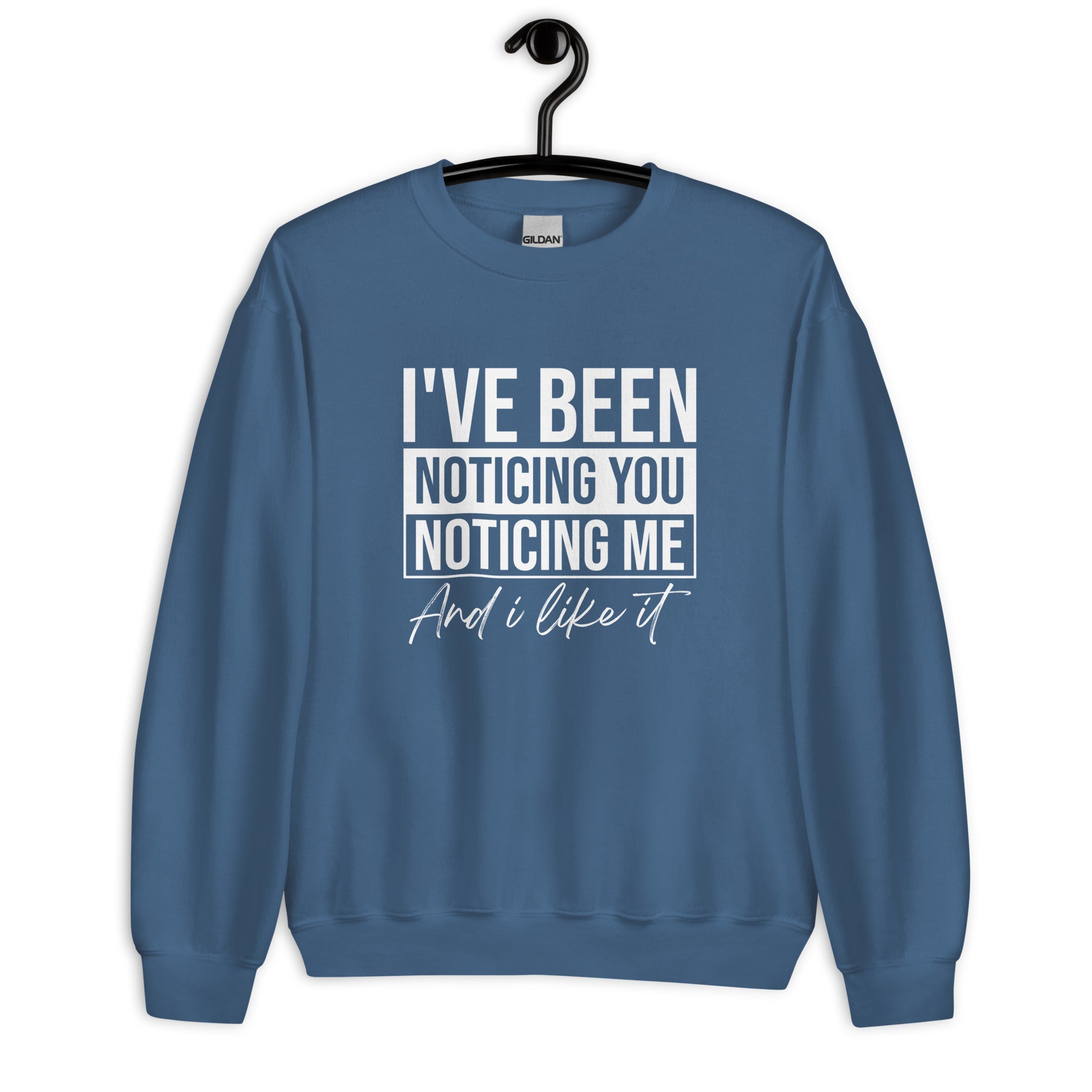 Unisex Sweatshirt | I've been noticing you noticing me and I like it