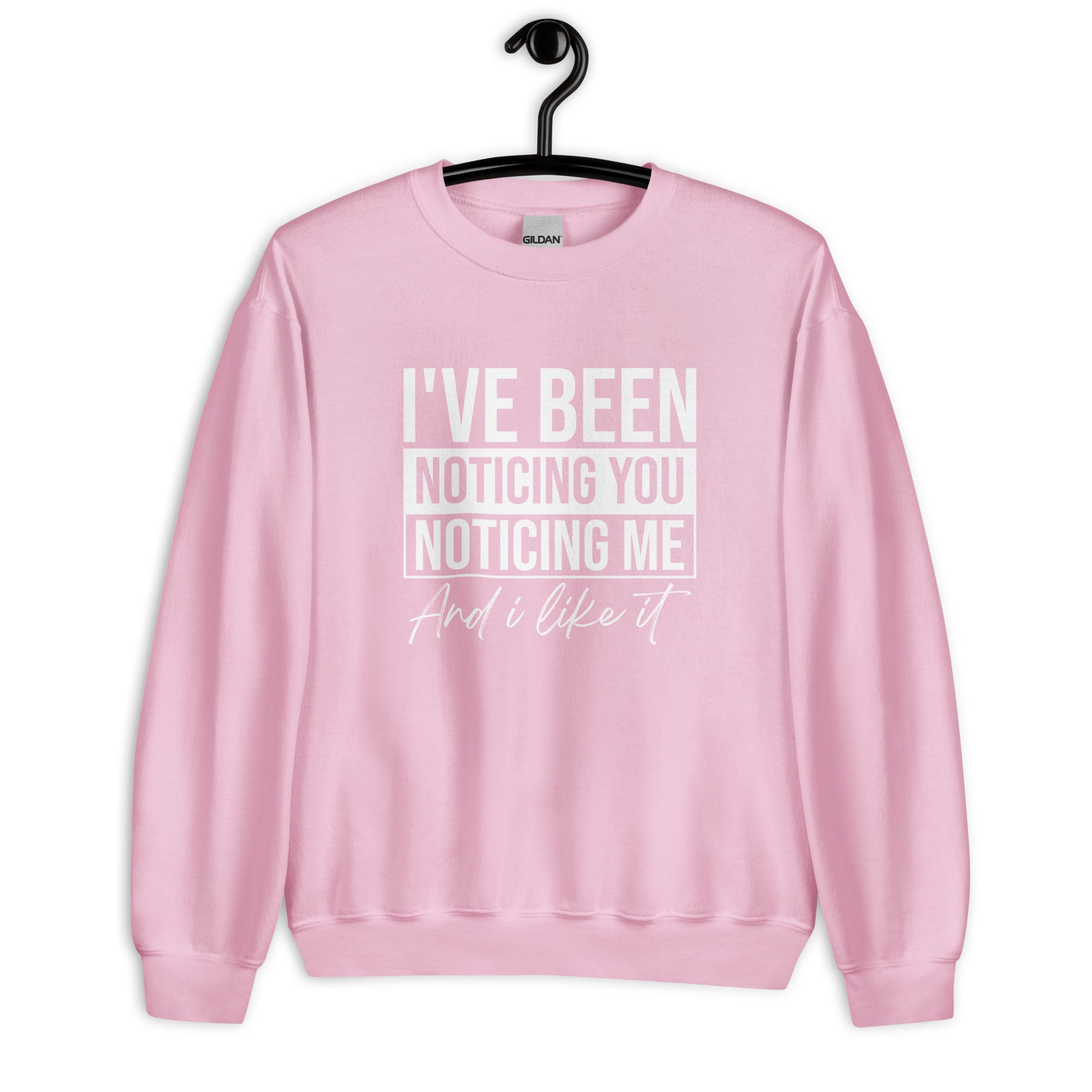 Unisex Sweatshirt | I've been noticing you noticing me and I like it