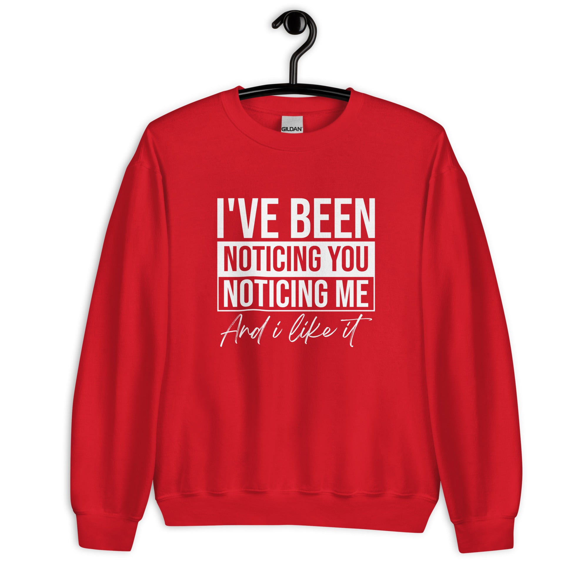 Unisex Sweatshirt | I've been noticing you noticing me and I like it