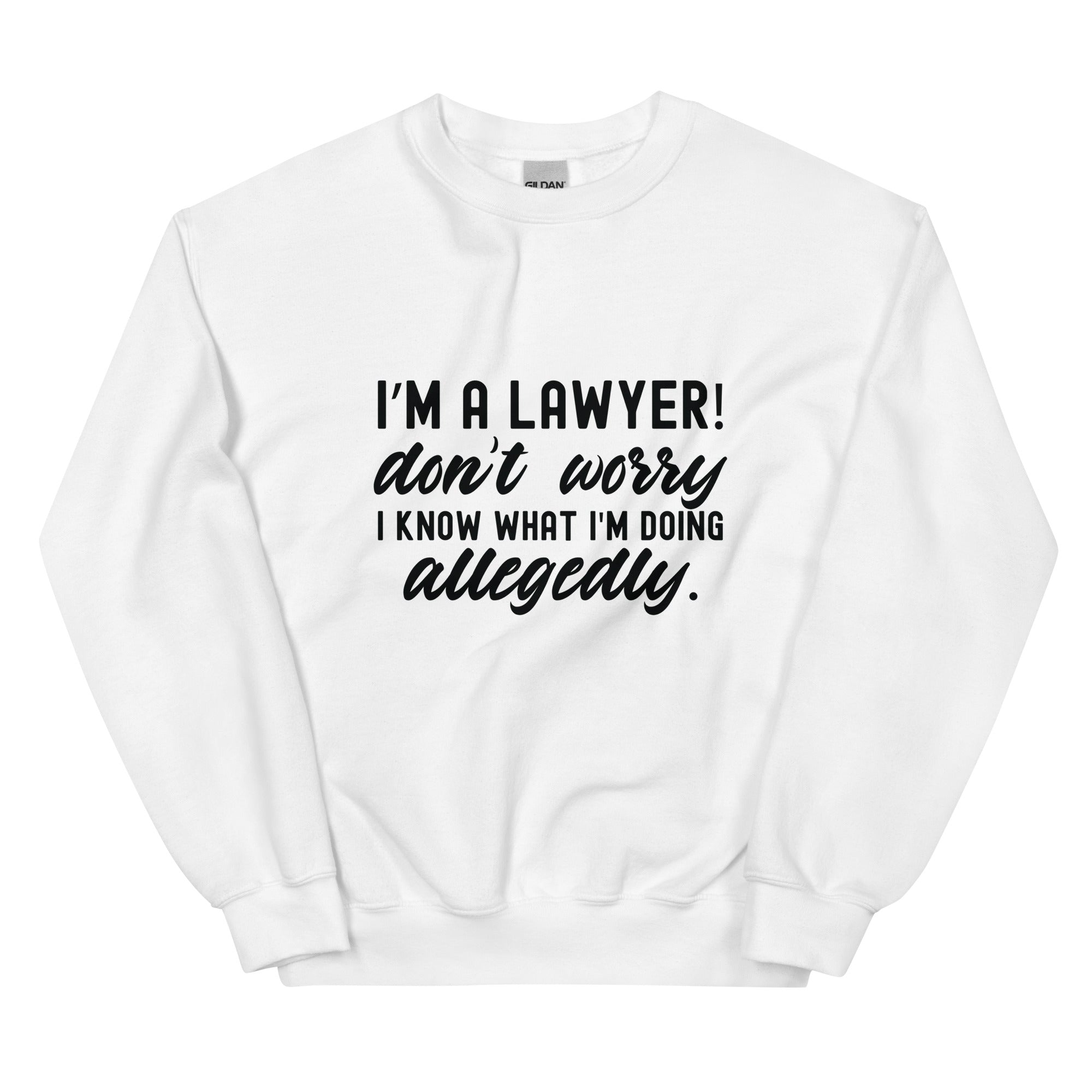 Unisex Sweatshirt |  I’m a lawyer don’t worry I know what I'm doing (allegedly)