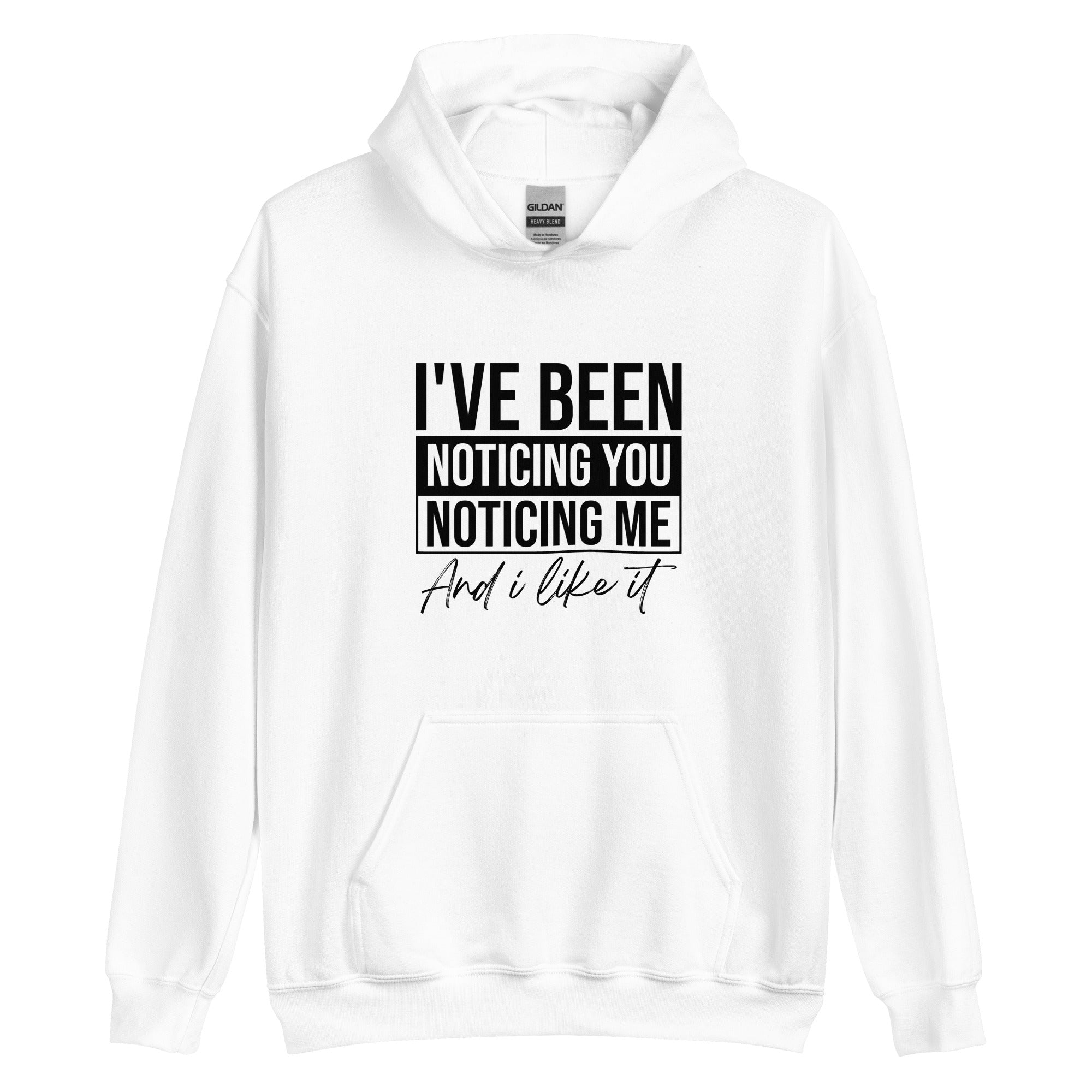 Unisex Hoodie | I've been noticing you noticing me and I like it