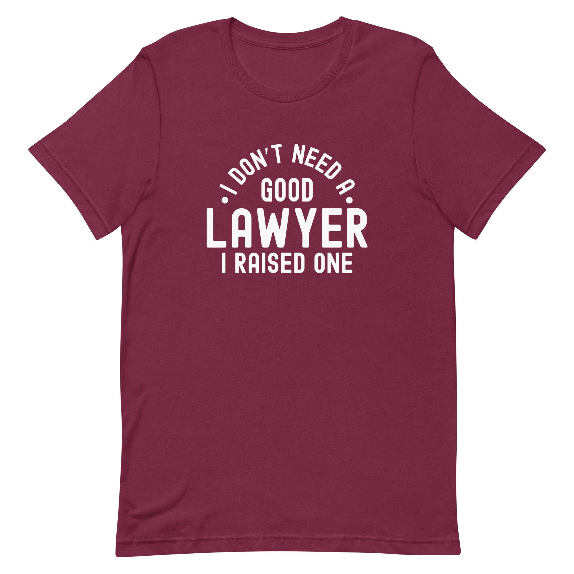 Unisex t-shirt | I don’t need a good lawyer, I raised one