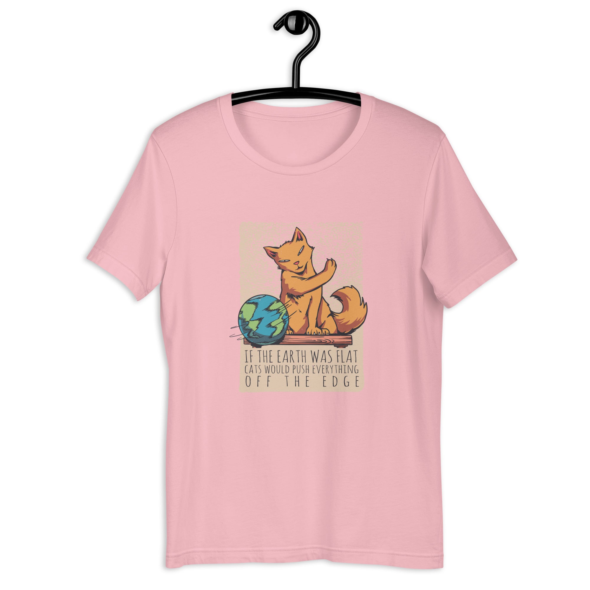 Unisex t-shirt | If the earth was flat, cats would push everything off the edge