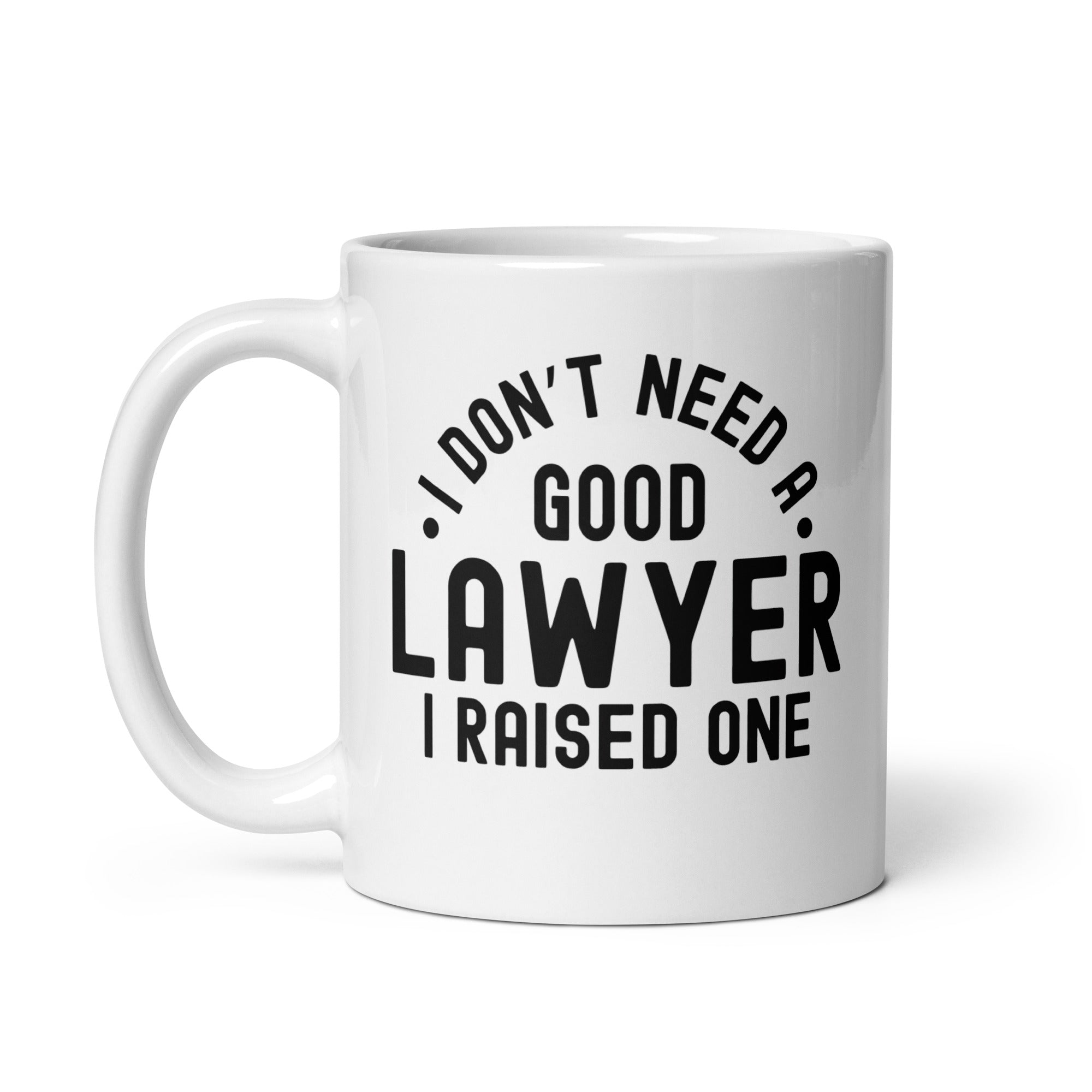 White glossy mug | I don’t need a good lawyer, I raised one