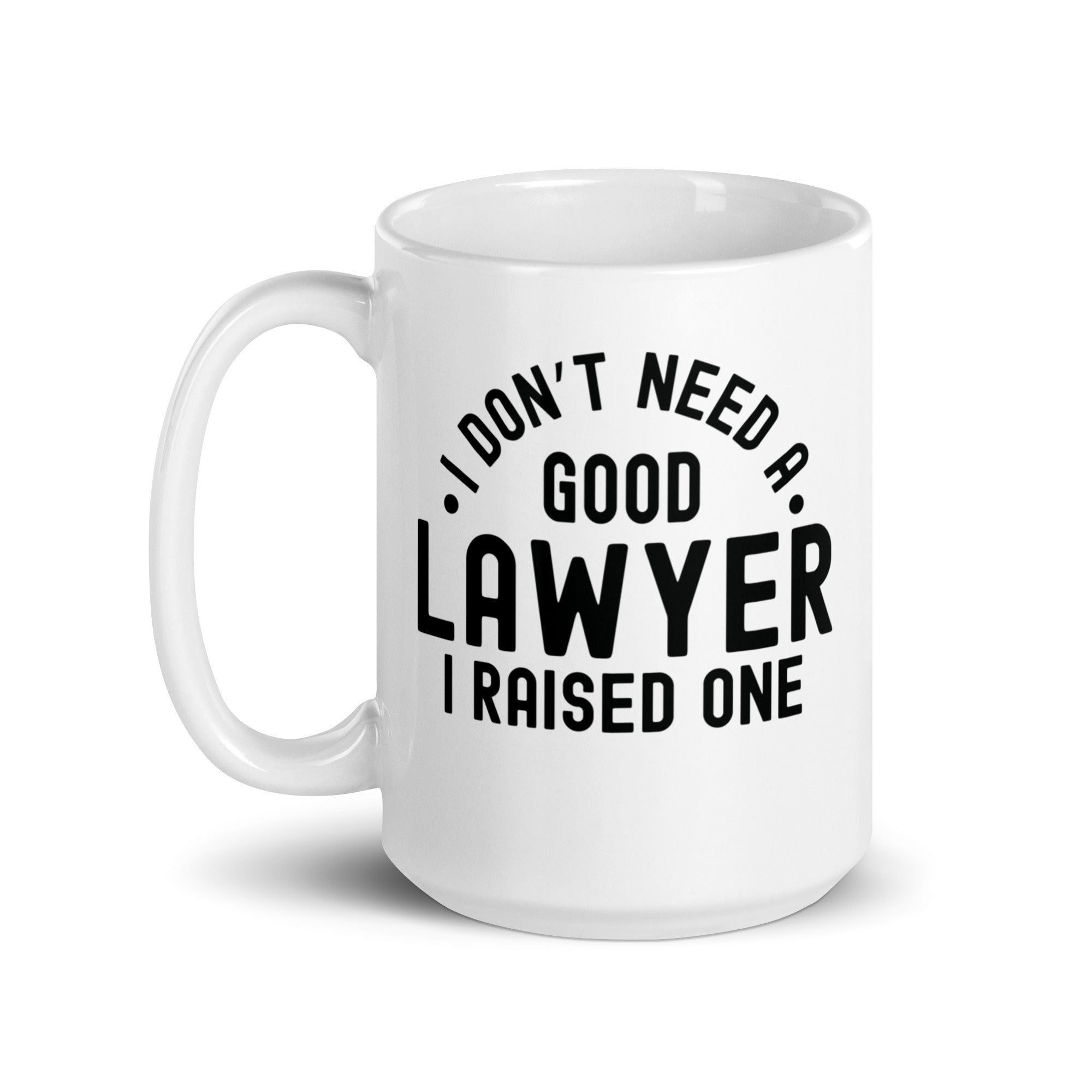 White glossy mug | I don’t need a good lawyer, I raised one