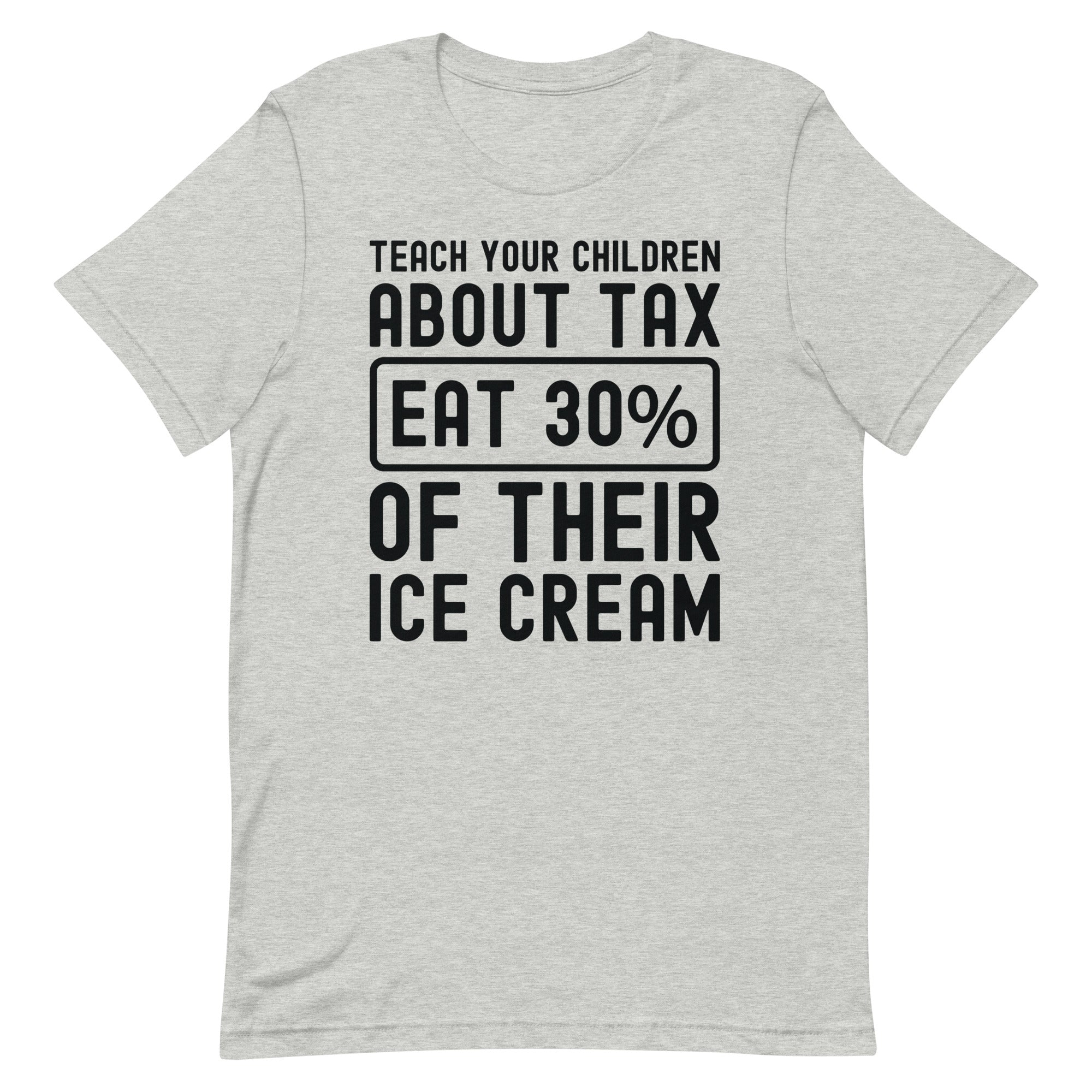 Unisex t-shirt | Teach your children about tax eat 30% of their ice cream