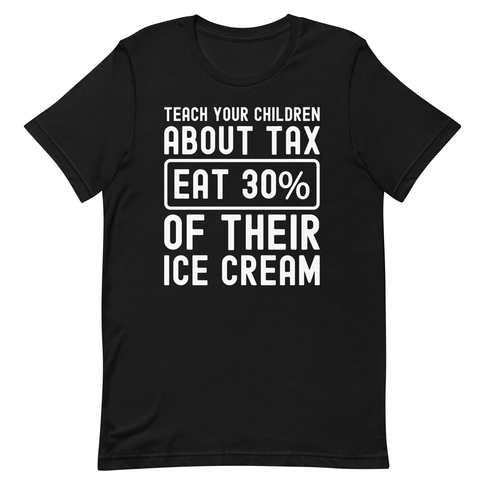 Unisex t-shirt | Teach your children about tax eat 30% of their ice cream